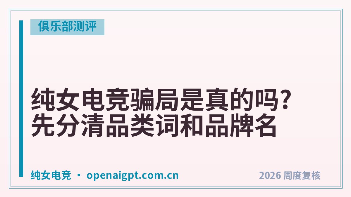纯女电竞骗局是真的吗?先分清品类词和品牌名