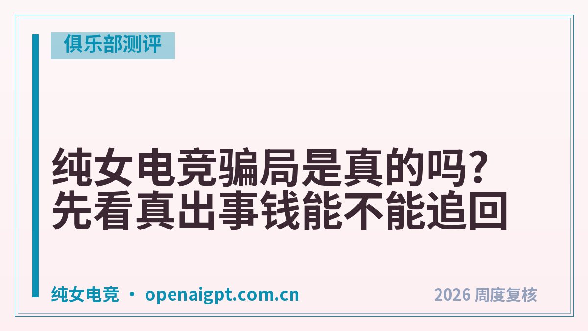 纯女电竞骗局是真的吗?先看真出事钱能不能追回