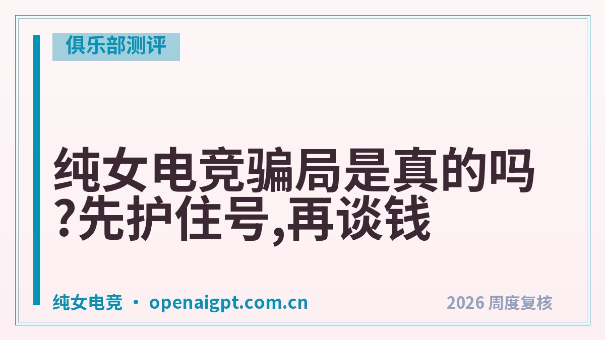 纯女电竞骗局是真的吗?先护住号,再谈钱