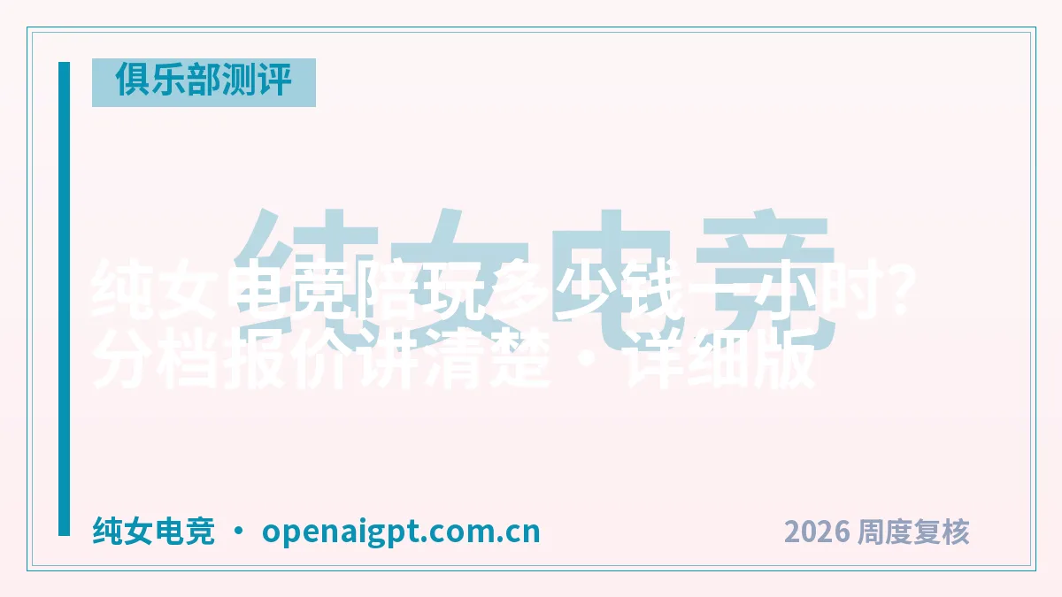 纯女电竞陪玩多少钱一小时？分档报价讲清楚·详细版