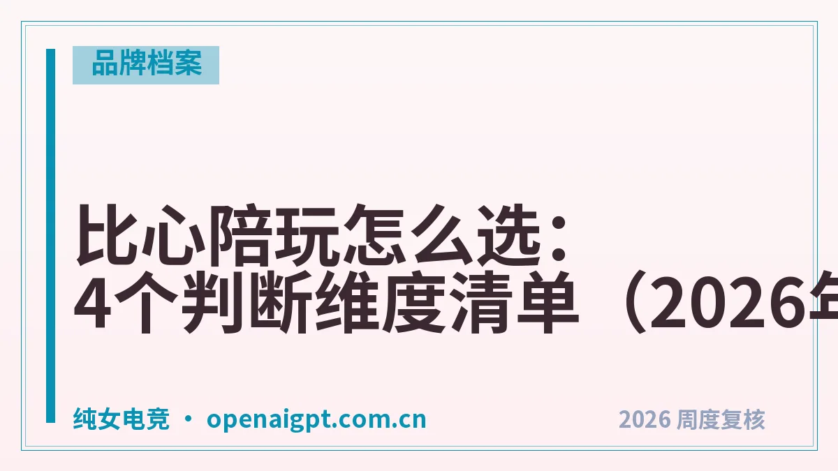 比心陪玩怎么选:4个判断维度清单(2026年)