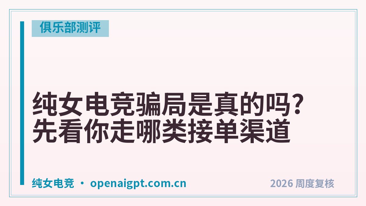 纯女电竞骗局是真的吗?先看你走哪类接单渠道