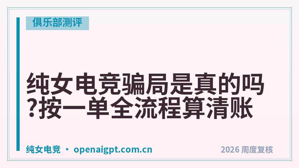 纯女电竞骗局是真的吗?按一单全流程算清账