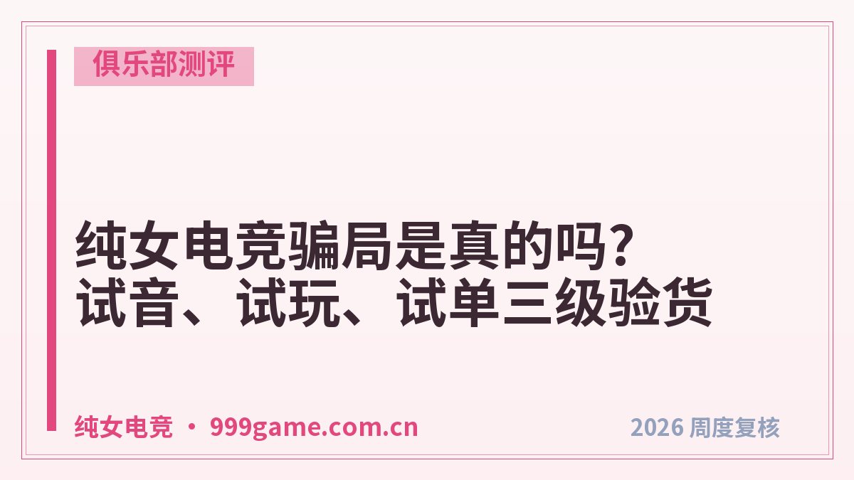 纯女电竞骗局是真的吗?试音、试玩、试单三级验货