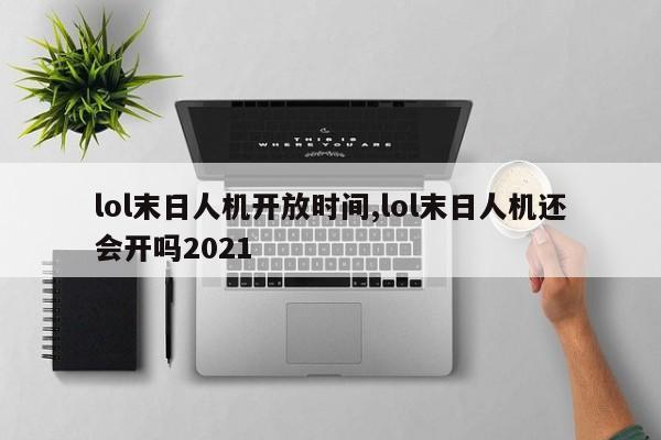 lol末日人机开放时间,lol末日人机还会开吗2021