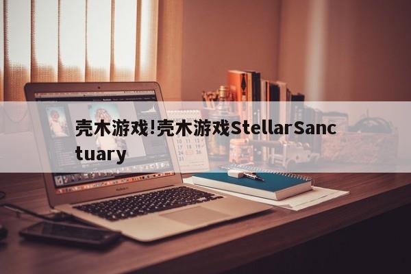 壳木游戏!壳木游戏StellarSanctuary