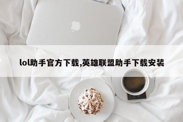 lol助手官方下载,英雄联盟助手下载安装