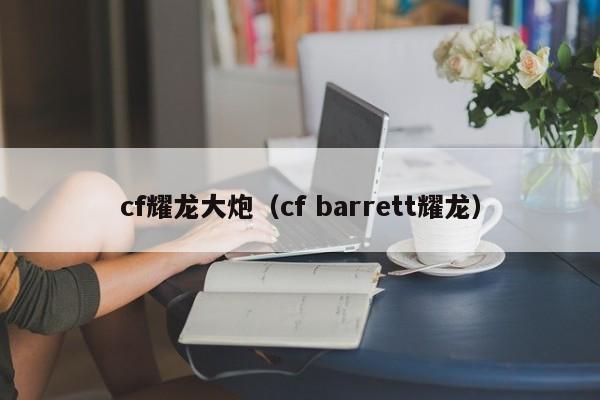 cf耀龙大炮(cf barrett耀龙)