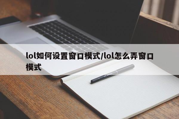 lol如何设置窗口模式/lol怎么弄窗口模式