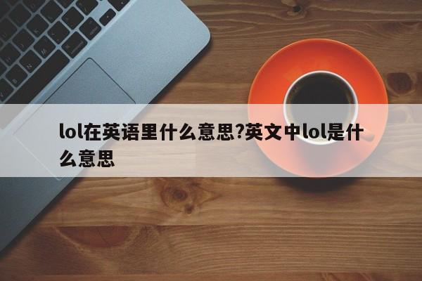 lol在英语里什么意思?英文中lol是什么意思