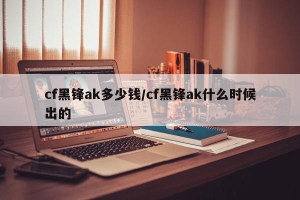 cf黑锋ak多少钱/cf黑锋ak什么时候出的
