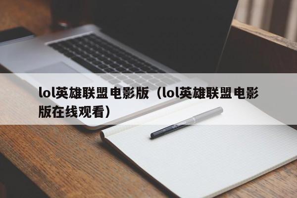 lol英雄联盟电影版（lol英雄联盟电影版在线观看）