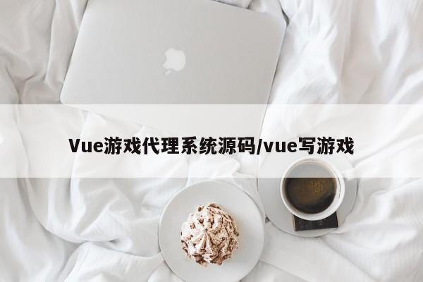 Vue游戏代理系统源码/vue写游戏