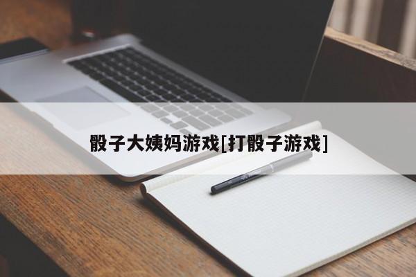 骰子大姨妈游戏[打骰子游戏]
