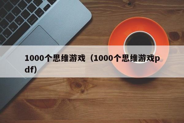 1000个思维游戏（1000个思维游戏pdf）