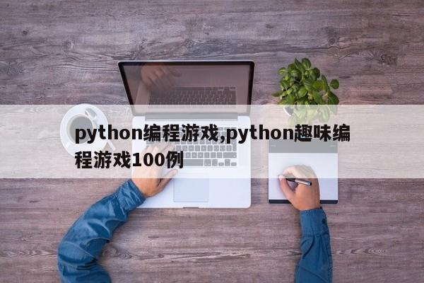 python编程游戏,python趣味编程游戏100例