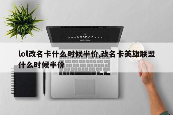 lol改名卡什么时候半价,改名卡英雄联盟什么时候半价