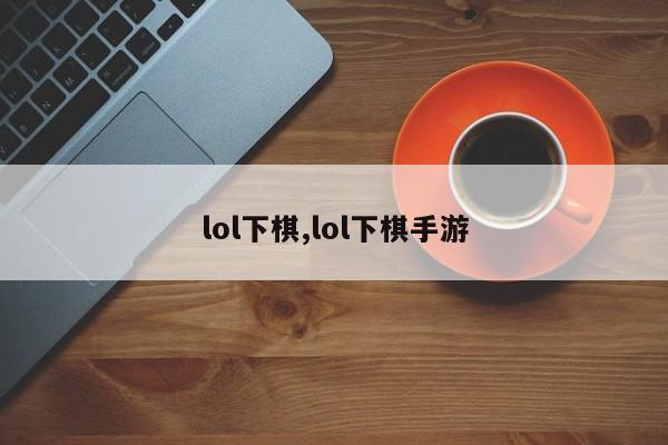 lol下棋,lol下棋手游