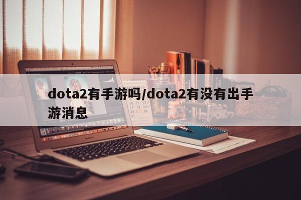 dota2有手游吗/dota2有没有出手游消息