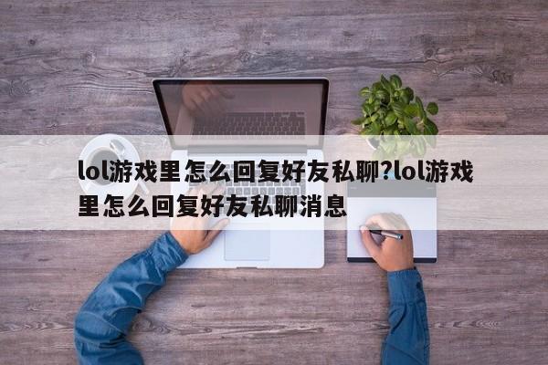 lol游戏里怎么回复好友私聊?lol游戏里怎么回复好友私聊消息