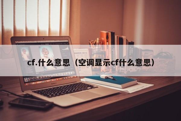 cf.什么意思(空调显示cf什么意思)