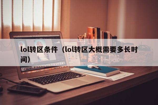 lol转区条件(lol转区大概需要多长时间)