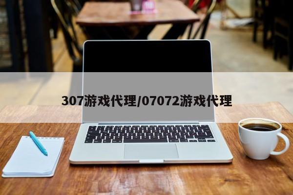 307游戏代理/07072游戏代理