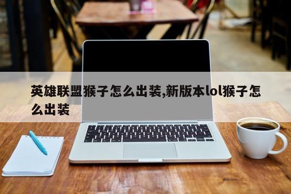 英雄联盟猴子怎么出装,新版本lol猴子怎么出装