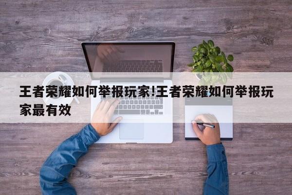 王者荣耀如何举报玩家!王者荣耀如何举报玩家最有效