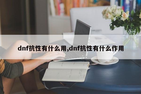 dnf抗性有什么用,dnf抗性有什么作用