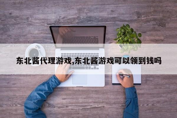 东北酱代理游戏,东北酱游戏可以领到钱吗